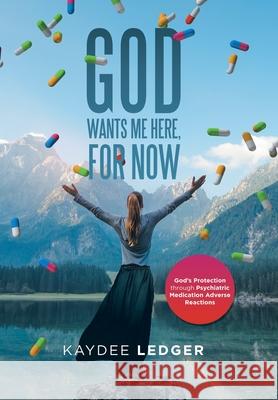 God Wants Me Here, for Now: God's Protection Through Psychiatric Medication Adverse Reactions Kaydee Ledger 9781796048810 Xlibris Us - książka