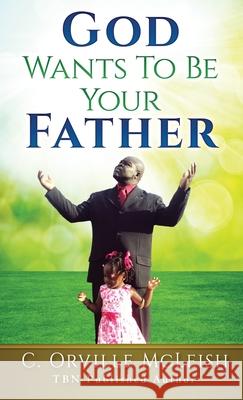 God Wants To Be Your Father C. Orville McLeish 9781953759238 Hcp Book Publishing - książka