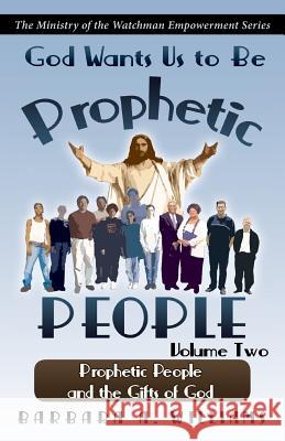 God Wants Us to Be Prophetic People Vol.2: The Ministry of the Watchman Empowerment Series Barbara a. Williams 9780982494615 Lighthouse Publishing - książka