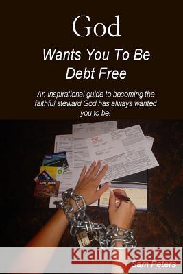 God Wants You to Be Debt Free Sam Peters 9780615153636 Sampet Books - książka