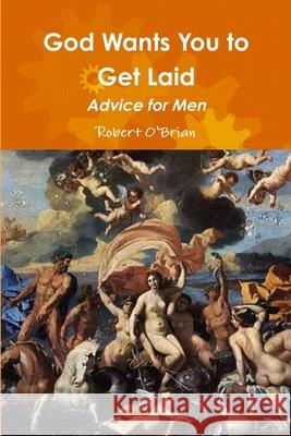 God Wants You to Get Laid: Advice for Men Robert O'Brian 9781300134961 Lulu.com - książka