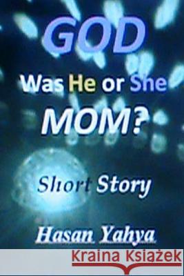 GOD, Was He or She, Mom? Short Story Yahya, Hasan 9781496054111 Createspace - książka