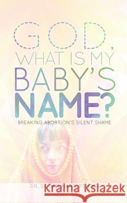 God, What is My Baby's Name?: Breaking Abortion's Silent Shame Pender, Susan Marie 9780939868926 Christian International Publishers - książka