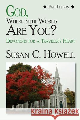 God, Where in World Are You? Fall Edition: Devotions For A Traveler's Heaart Howell, Susan C. 9780986207259 Vacations Unlimited - książka