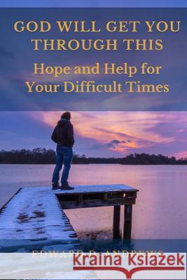 God Will Get You Through This: Hope and Help for Your Difficult Times Edward D. Andrews 9781945757723 Christian Publishing House - książka