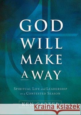 God Will Make a Way: Spiritual Life and Leadership in a Contested Season Kenneth H. Carter 9781791007133 Abingdon Press - książka