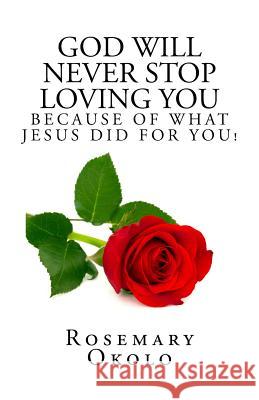 God will never stop loving you: Because of what Jesus did for you! Okolo, Rosemary F. 9781519470744 Createspace Independent Publishing Platform - książka