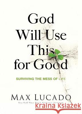 God Will Use This for Good: Surviving the Mess of Life Max Lucado 9780849922404 Thomas Nelson Publishers - książka