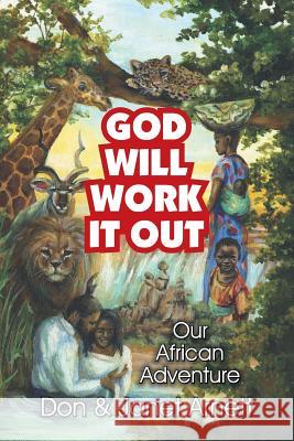 God Will Work It Out: Our African Adventure Janet Arnett, Don Arnett 9781479609956 Teach Services, Inc. - książka