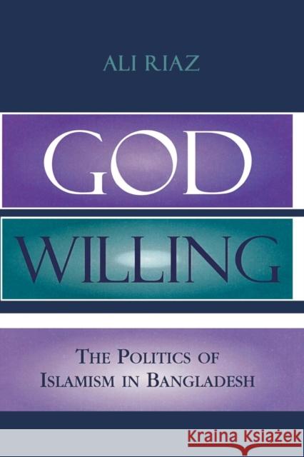 God Willing: The Politics of Islamism in Bangladesh Riaz, Ali 9780742530850 Rowman & Littlefield Publishers - książka