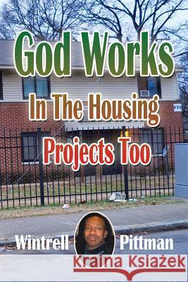 God Works In The Housing Projects Too Pittman, Wintrell 9781450041898 Xlibris Corporation - książka
