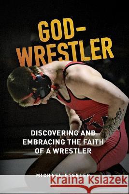 God-Wrestler: Discovering And Embracing The Faith Of A Wrestler Michael Fessler   9781929478057 Cross Training Publishing - książka