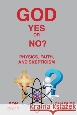 God Yes or No?: Physics, Faith, and Skepticism Ron Edge Charles, Jr. Poole Chris Edge 9780996337915 Theophysics - książka