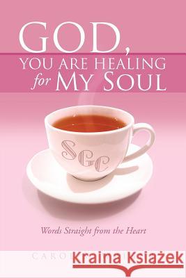 God, You Are Healing for My Soul (Words Straight from the Heart) Carol S. Wright 9781469138275 Xlibris Corporation - książka