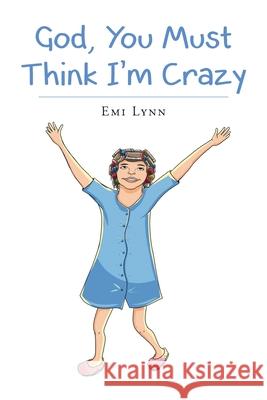 God, You Must Think I'm Crazy Emi Lynn 9781635754858 Christian Faith Publishing, Inc. - książka