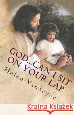God...Can I Sit On Your Lap: A Father's Finding of An Adopted Son Only To Lose Him Again Vanscyoc, Helen 9781514752470 Createspace Independent Publishing Platform - książka