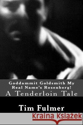 Goddammit Goldsmith My Real Name's Rosenberg!: A Tenderloin Tale Tim Fulmer 9780692504499 Radical Academic Press - książka