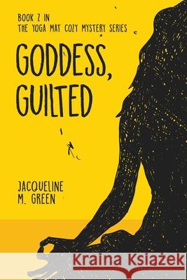 Goddess, Guilted: Book 2 in The Yoga Mat Cozy Mystery Series Jacqueline M. Green 9781733483506 R. R. Bowker - książka