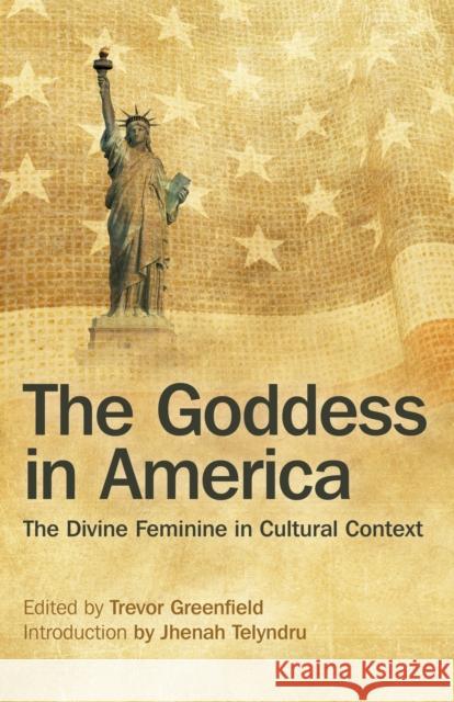 Goddess in America, The – The Divine Feminine in Cultural Context Trevor Greenfield 9781782799252 John Hunt Publishing - książka