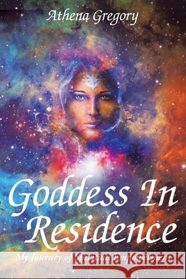 Goddess in Residence: My Journey of Spiritual Empowerment Athena Gregory 9781504323239 Balboa Press Au - książka