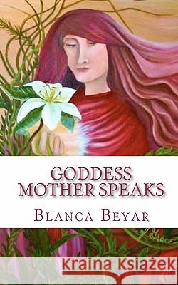 Goddess Mother Speaks Blanca Beyar 9781461009146 Createspace - książka