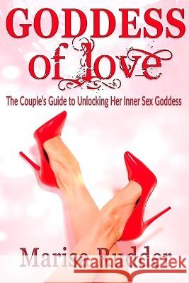 GODDESS of Love: The Couple's Guide to Unlocking Her Inner Sex Goddess Marisa Rudder   9781736183595 Randall Caruso - książka