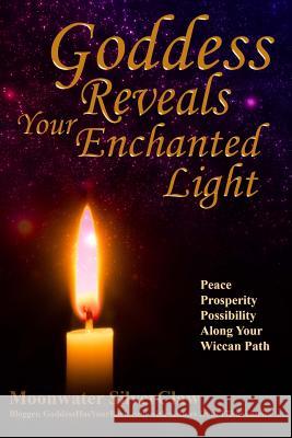 Goddess Reveals Your Enchanted Light: Peace, Prosperity, Possibility Along Your Wiccan Path Moonwater Silverclaw 9780692667972 Quickbreakthrough Publishing - książka