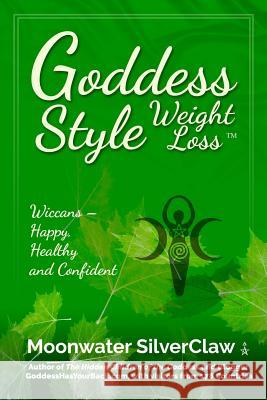 Goddess Style Weight Loss: Wiccans -- Happy, Healthy and Confident Moonwater Silverclaw 9780998427317 Quickbreakthrough Publishing - książka