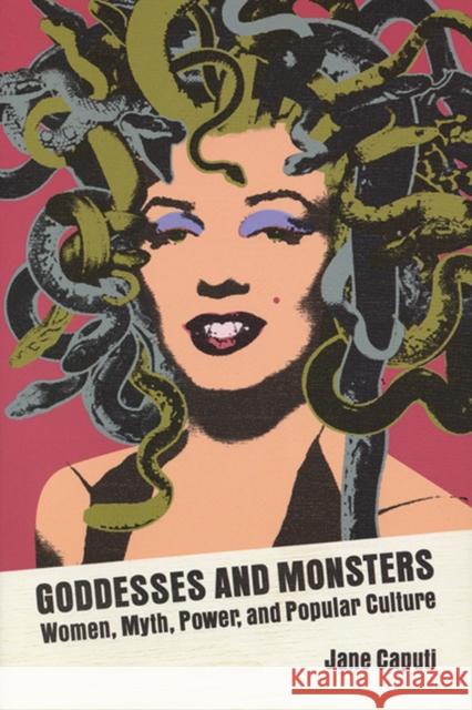 Goddesses and Monsters: Women, Myth, Power, and Popular Culture Caputi, Jane 9780299196202 University of Wisconsin Press - książka