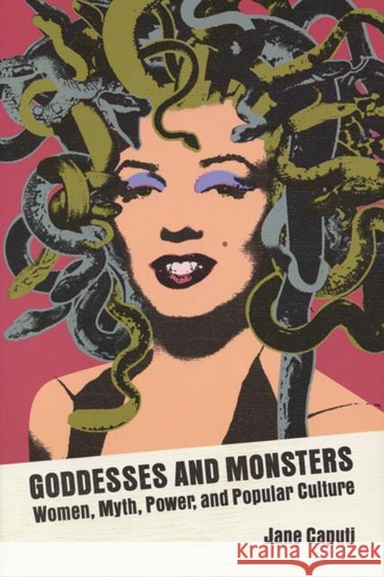 Goddesses and Monsters: Women, Myth, Power, and Popular Culture Caputi, Jane 9780299196240 University of Wisconsin Press - książka