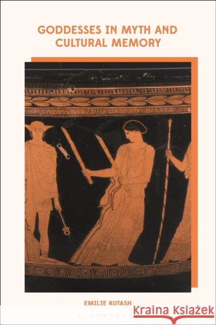 Goddesses in Myth and Cultural Memory Emilie Kutash 9780567697370 Bloomsbury Academic - książka