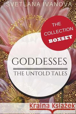 Goddesses: The Untold Tales: The Collection Svetlana Ivanova 9781986168724 Createspace Independent Publishing Platform - książka