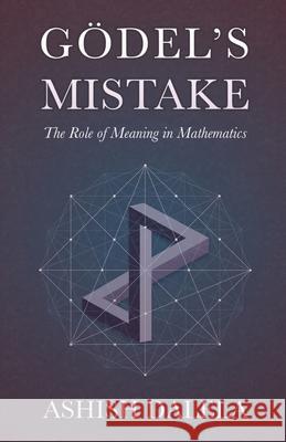 Godel's Mistake: The Role of Meaning in Mathematics Ashish Dalela 9788193052310 Shabda Press - książka