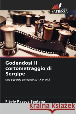 Godendosi il cortometraggio di Sergipe Passos Santana, Flávio 9786209376849 Edizioni Sapienza - książka
