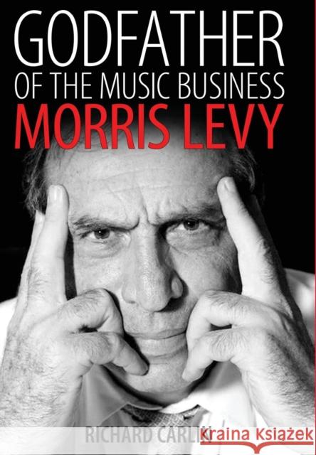 Godfather of the Music Business: Morris Levy Richard Carlin 9781496805706 University Press of Mississippi - książka