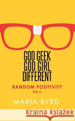 Godgeek. Godgirl. Different.: Random Positivity Maria a. Byrd 9781544687650 Createspace Independent Publishing Platform - książka