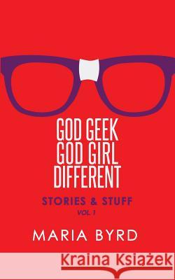 Godgeek. Godgirl. Different.: Stories and Stuff Maria Byrd 9781543277005 Createspace Independent Publishing Platform - książka