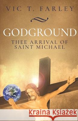 Godground: Thee Arrival of Saint Michael Vic T. Farley 9781734622997 Godground Publishing - książka