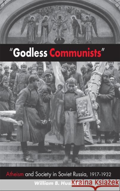 Godless Communists: Atheism and Society in Soviet Russia, 1917-1932 Husband, William B. 9780875805955 Northern Illinois University Press - książka