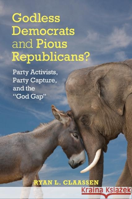 Godless Democrats and Pious Republicans?: Party Activists, Party Capture, and the 'God Gap' Claassen, Ryan L. 9781107459267 CAMBRIDGE UNIVERSITY PRESS - książka