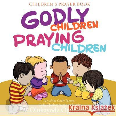 Godly Children, Praying Children Olukayode Ogunkoya 9781613794708 Xulon Press - książka