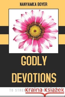 Godly Devotions To Strengthen Your Faith Nanyamka a. Boyer 9781691124718 Independently Published - książka