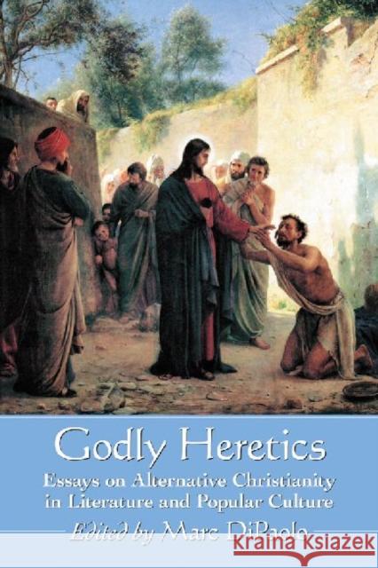 Godly Heretics: Essays on Alternative Christianity in Literature and Popular Culture Dipaolo, Marc 9780786467808 McFarland & Company - książka