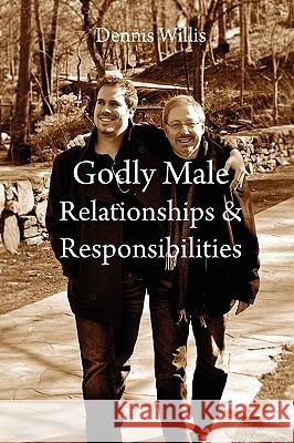 Godly Male Relationships & Responsibilities Dennis Willis 9780557246533 Lulu.com - książka