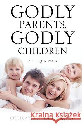 Godly Parents, Godly Children Olukayode Ogunkoya 9781612155074 Xulon Press - książka