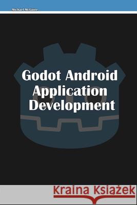 Godot Android Application Development Michael McGuire 9781458359032 Lulu.com - książka