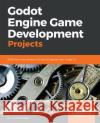 Godot Engine Game Development Projects: Build five cross-platform 2D and 3D games with Godot 3.0 Bradfield, Chris 9781788831505 Packt Publishing