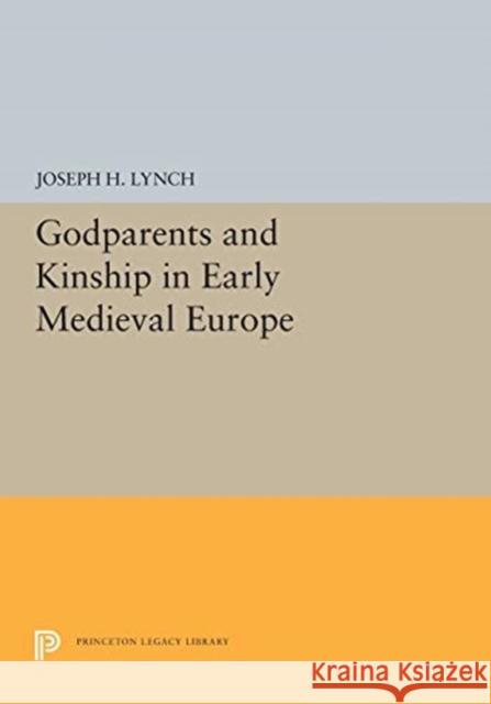 Godparents and Kinship in Early Medieval Europe Joseph H. Lynch 9780691655314 Princeton University Press - książka