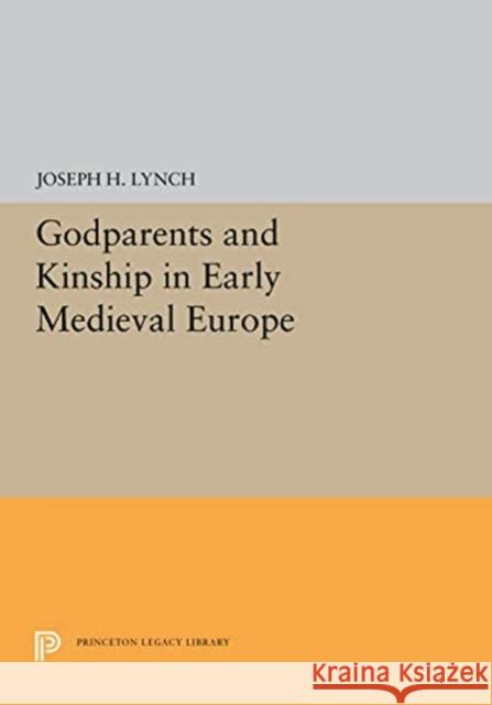 Godparents and Kinship in Early Medieval Europe Joseph H. Lynch 9780691656731 Princeton University Press - książka