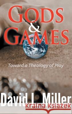 Gods & Games: Toward a Theology of Play David L. Miller 9781938808661 Stillpoint/Athena - książka